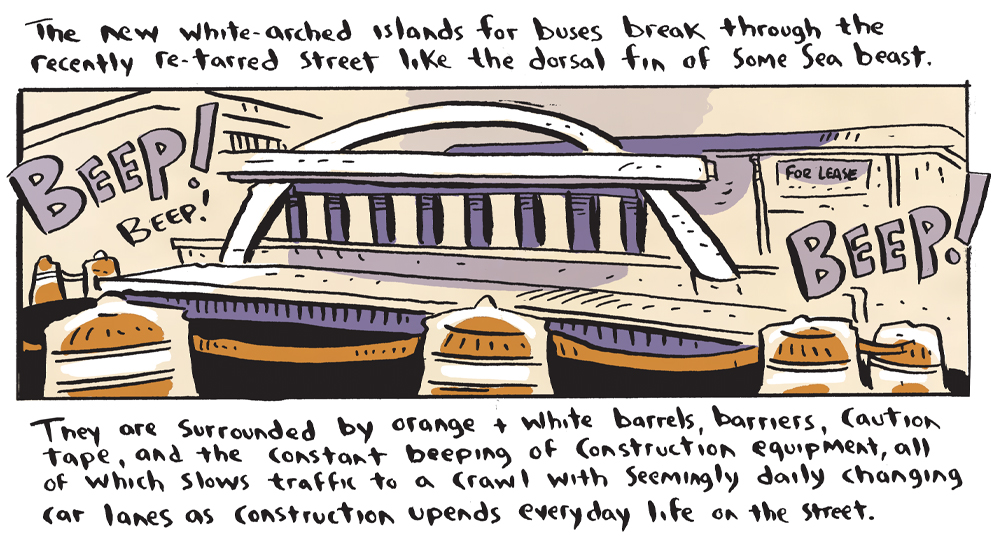He describes and illustrates "new white-arched islands for busses" that "break through the recently re-tarred street like the dorsal fin of some sea beast." They are surrounded by the mess of ongoing construction.