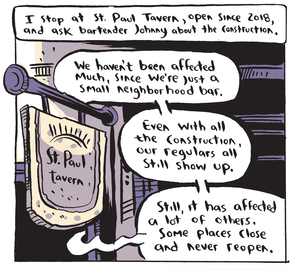 He stops into the St. Paul Tavern and asks the bartender, Johnny, about the construction. Johnny says regulars are still showing up and business is fine. But others on the block have suffered. 
