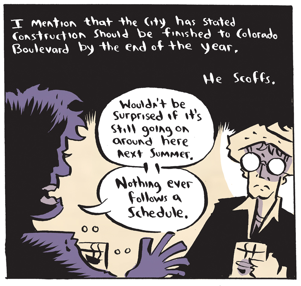 The narrator notes that the city says construction, at least up to Colorado Boulevard, should be over by the end of the year. The regular scoffs.